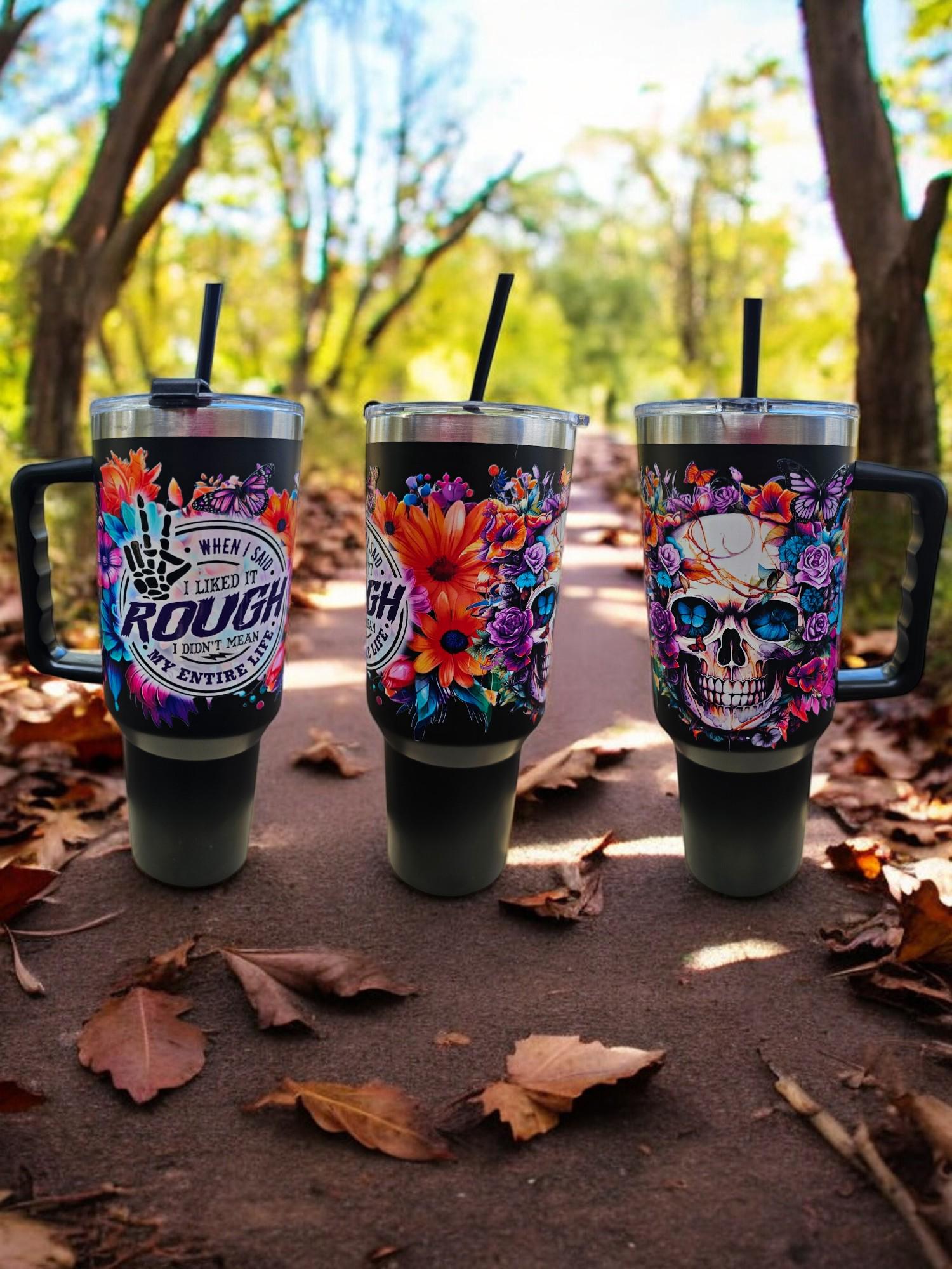 When I said I liked it rough I didn't mean my life Flower Skull Black Tumbler 40oz Cup