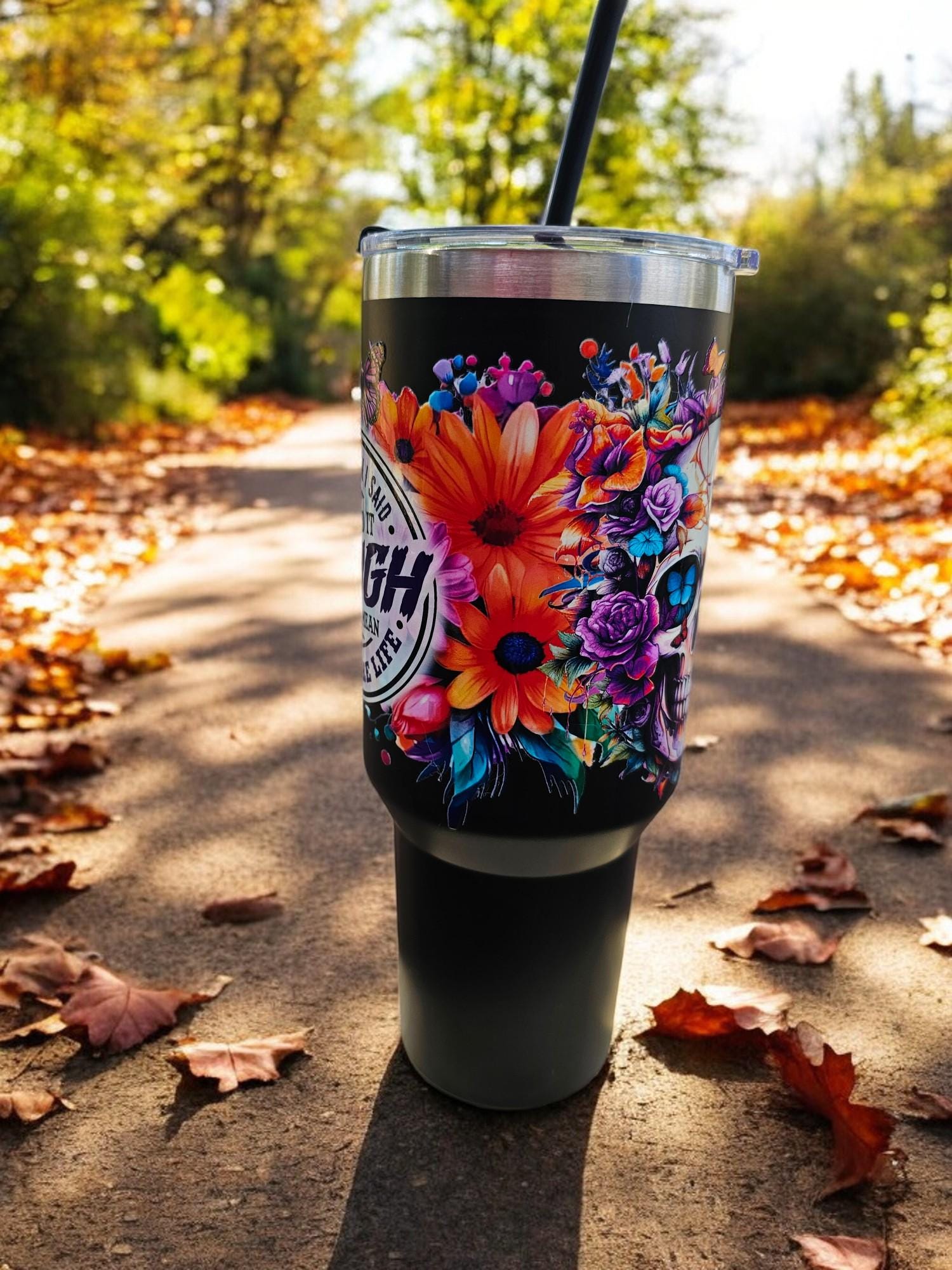 When I said I liked it rough I didn't mean my life Flower Skull Black Tumbler 40oz Cup