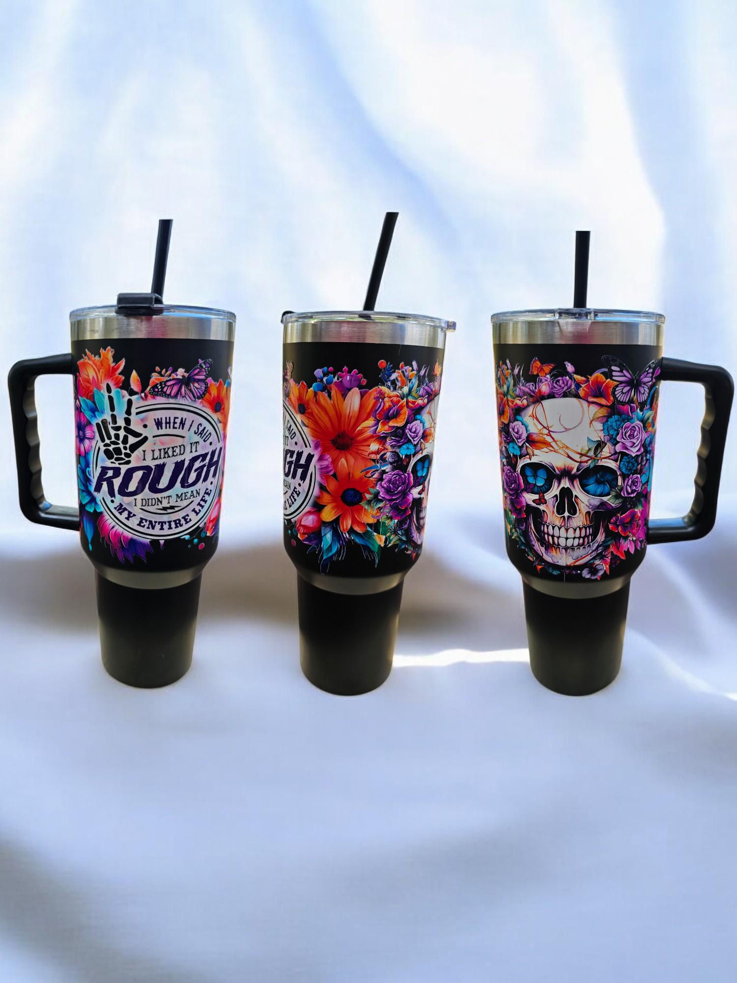 When I said I liked it rough I didn't mean my life Flower Skull Black Tumbler 40oz Cup