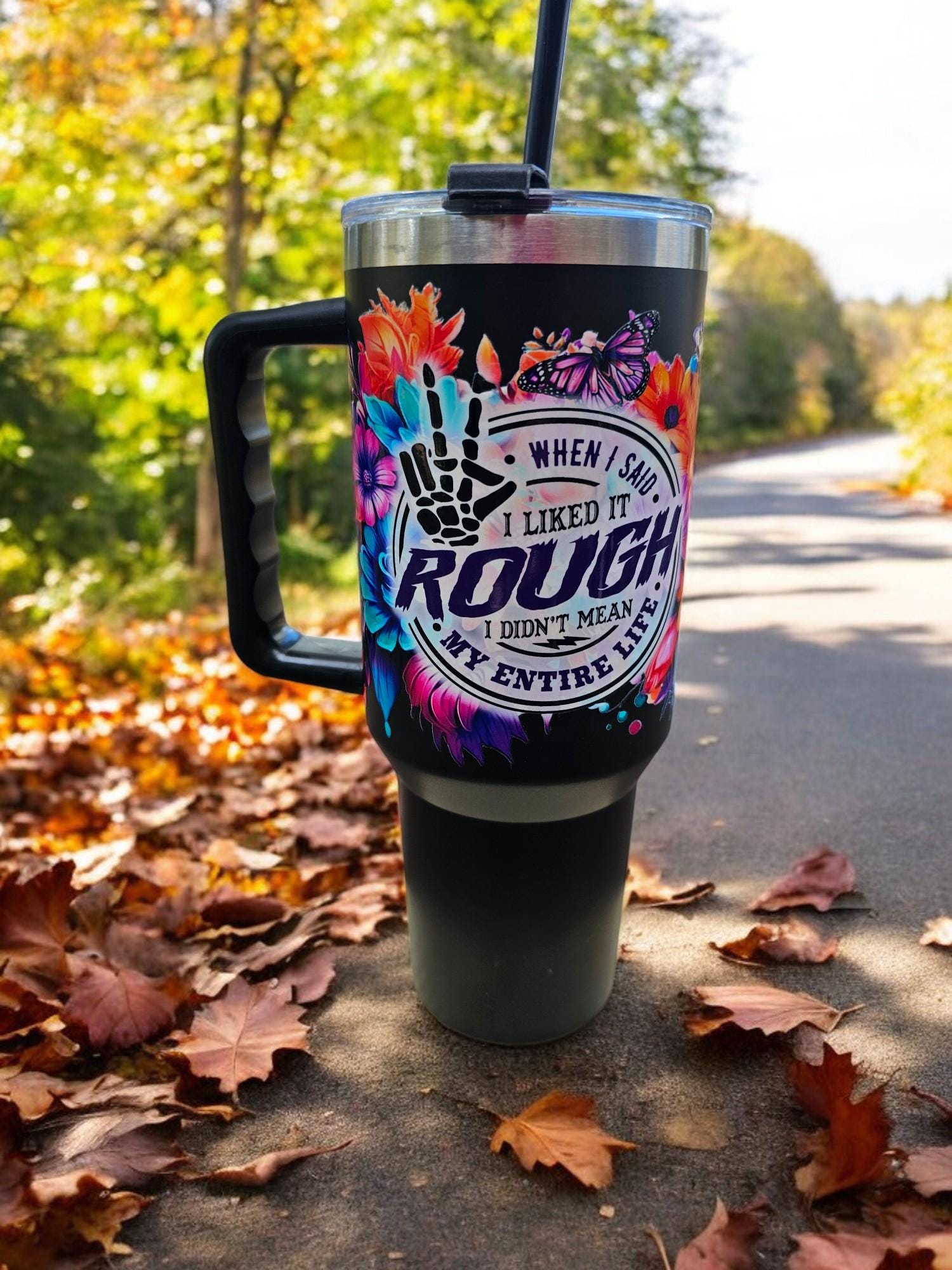 When I said I liked it rough I didn't mean my life Flower Skull Black Tumbler 40oz Cup